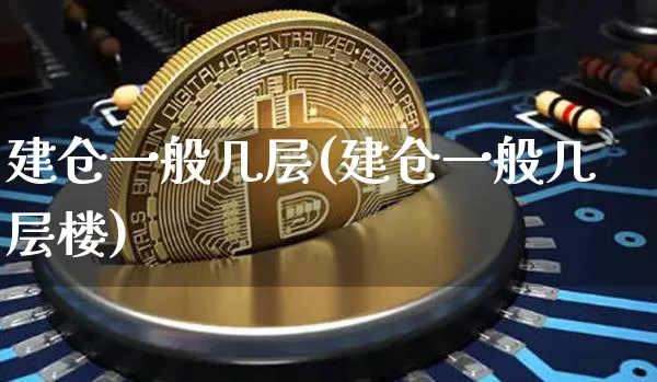 建仓一般几层(建仓一般几层楼)_https://www.cangshenghg.com_科创板_第1张