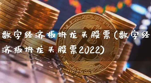 数字经济板块龙头股票(数字经济板块龙头股票2022)_https://www.cangshenghg.com_A股_第1张
