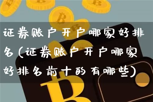 证券账户开户哪家好排名(证券账户开户哪家好排名前十的有哪些)_https://www.cangshenghg.com_北交所_第1张