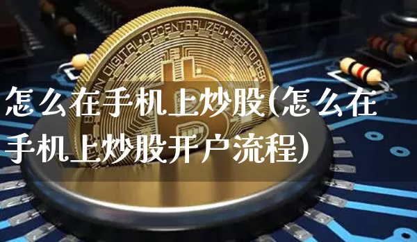 怎么在手机上炒股(怎么在手机上炒股开户流程)_https://www.cangshenghg.com_A股_第1张