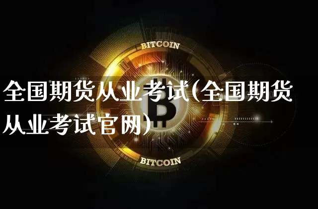 全国期货从业考试(全国期货从业考试官网)_https://www.cangshenghg.com_科创板_第1张