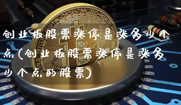 创业板股票涨停是涨多少个点(创业板股票涨停是涨多少个点的股票)_https://www.cangshenghg.com_财经新闻_第1张