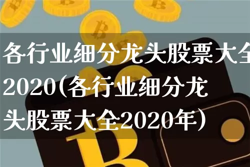 各行业细分龙头股票大全2020(各行业细分龙头股票大全2020年)_https://www.cangshenghg.com_财经新闻_第1张