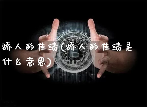 骄人的佳绩(骄人的佳绩是什么意思)_https://www.cangshenghg.com_创业板_第1张