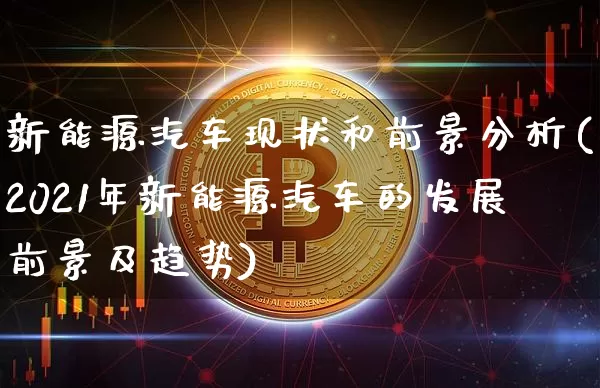 新能源汽车现状和前景分析(2021年新能源汽车的发展前景及趋势)_https://www.cangshenghg.com_创业板_第1张