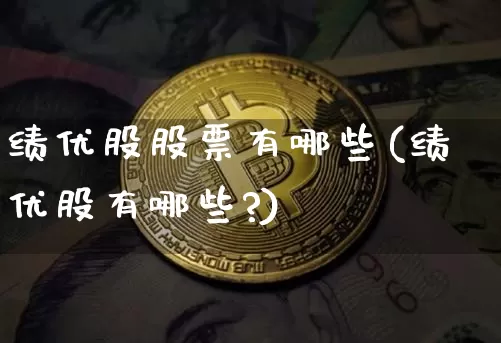 绩优股股票有哪些(绩优股有哪些?)_https://www.cangshenghg.com_北交所_第1张