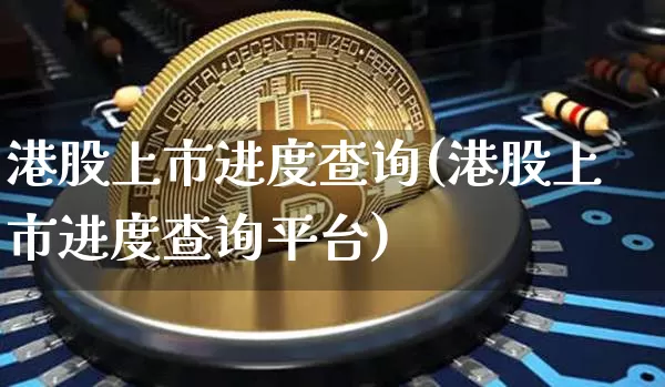 港股上市进度查询(港股上市进度查询平台)_https://www.cangshenghg.com_科创板_第1张
