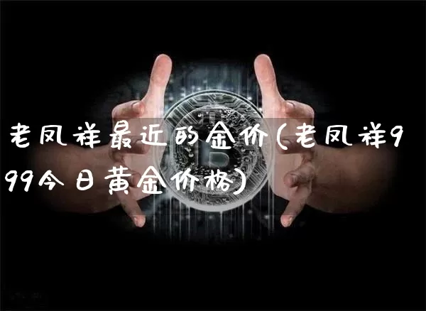 老凤祥最近的金价(老凤祥999今日黄金价格)_https://www.cangshenghg.com_财经新闻_第1张