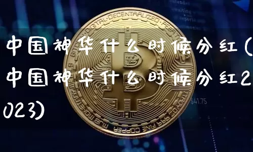 中国神华什么时候分红(中国神华什么时候分红2023)_https://www.cangshenghg.com_财经新闻_第1张