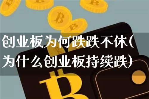 创业板为何跌跌不休(为什么创业板持续跌)_https://www.cangshenghg.com_创业板_第1张