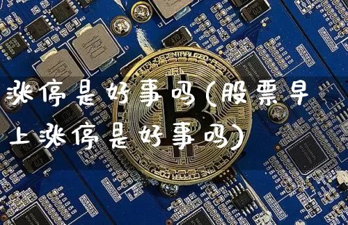 涨停是好事吗(股票早上涨停是好事吗)_https://www.cangshenghg.com_北交所_第1张