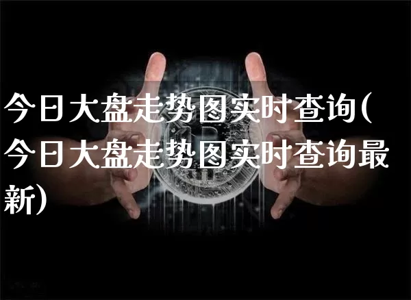 今日大盘走势图实时查询(今日大盘走势图实时查询最新)_https://www.cangshenghg.com_财经新闻_第1张