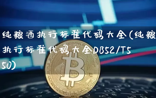 纯粮酒执行标准代码大全(纯粮酒执行标准代码大全DB52/T550)_https://www.cangshenghg.com_创业板_第1张