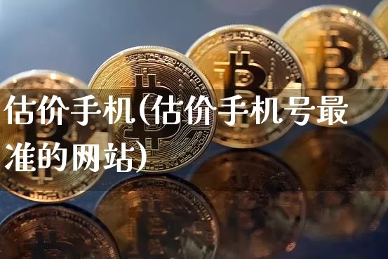 估价手机(估价手机号最准的网站)_https://www.cangshenghg.com_北交所_第1张