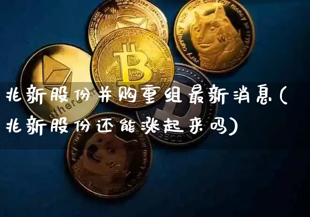 兆新股份并购重组最新消息(兆新股份还能涨起来吗)_https://www.cangshenghg.com_财经新闻_第1张