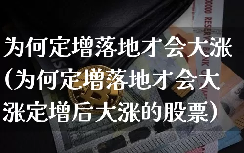 为何定增落地才会大涨(为何定增落地才会大涨定增后大涨的股票)_https://www.cangshenghg.com_A股_第1张