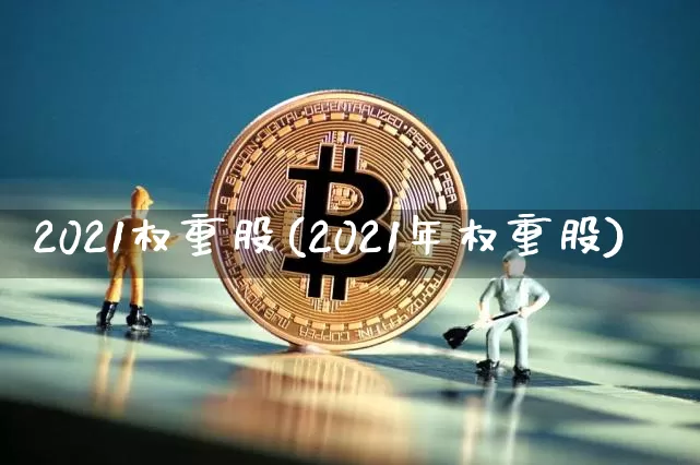 2021权重股(2021年权重股)_https://www.cangshenghg.com_财经新闻_第1张