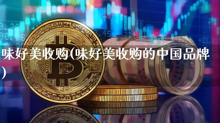 味好美收购(味好美收购的中国品牌)_https://www.cangshenghg.com_北交所_第1张