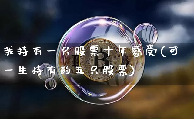 我持有一只股票十年感受(可一生持有的五只股票)_https://www.cangshenghg.com_财经新闻_第1张