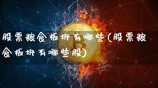 股票粮食板块有哪些(股票粮食板块有哪些股)_https://www.cangshenghg.com_A股_第1张