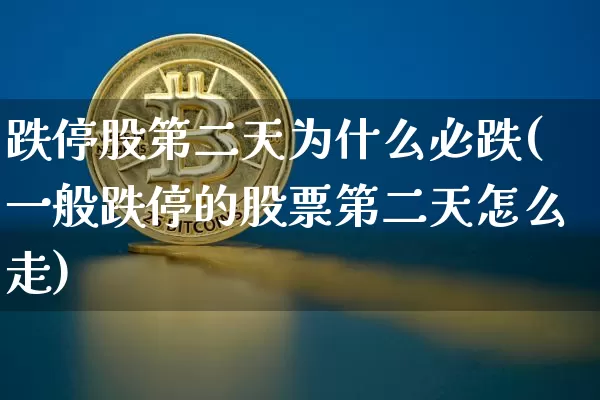 跌停股第二天为什么必跌(一般跌停的股票第二天怎么走)_https://www.cangshenghg.com_创业板_第1张