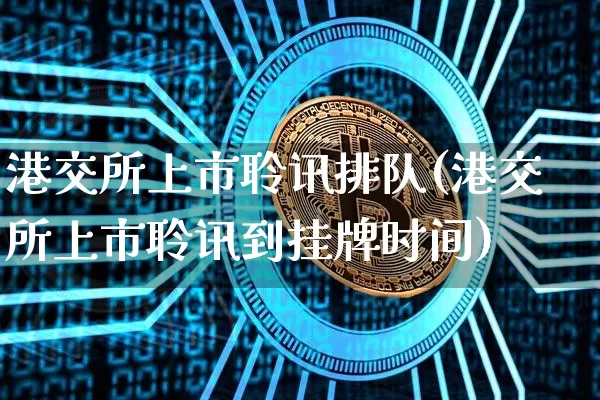 港交所上市聆讯排队(港交所上市聆讯到挂牌时间)_https://www.cangshenghg.com_北交所_第1张