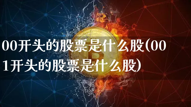 00开头的股票是什么股(001开头的股票是什么股)_https://www.cangshenghg.com_科创板_第1张