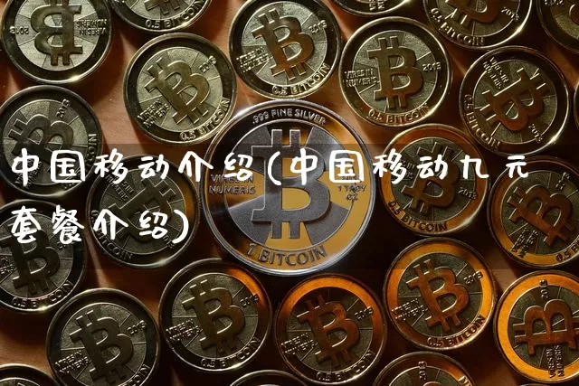 中国移动介绍(中国移动九元套餐介绍)_https://www.cangshenghg.com_A股_第1张
