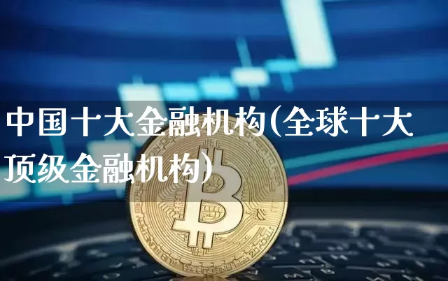 中国十大金融机构(全球十大顶级金融机构)_https://www.cangshenghg.com_创业板_第1张