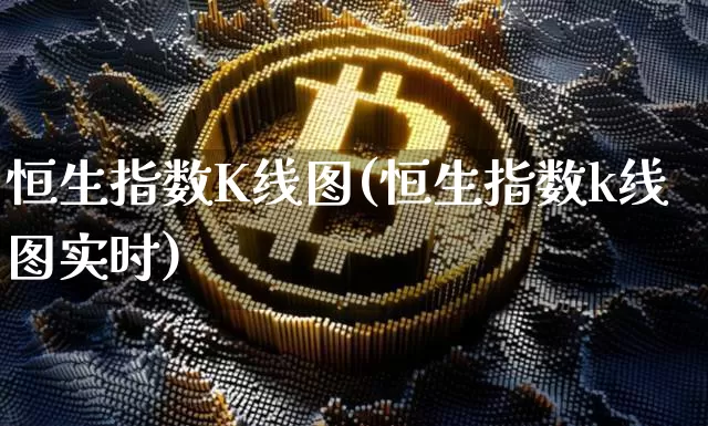 恒生指数K线图(恒生指数k线图实时)_https://www.cangshenghg.com_科创板_第1张