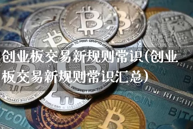 创业板交易新规则常识(创业板交易新规则常识汇总)_https://www.cangshenghg.com_财经新闻_第1张