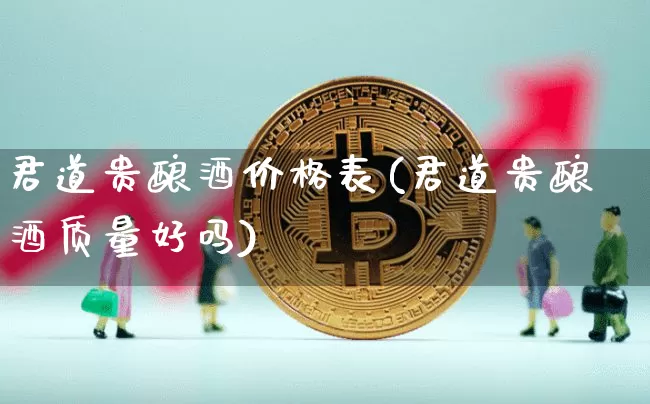 君道贵酿酒价格表(君道贵酿酒质量好吗)_https://www.cangshenghg.com_财经新闻_第1张