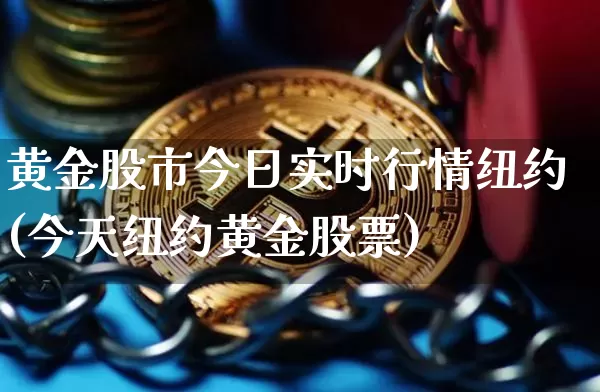 黄金股市今日实时行情纽约(今天纽约黄金股票)_https://www.cangshenghg.com_北交所_第1张
