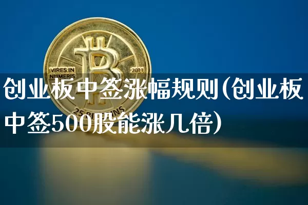 创业板中签涨幅规则(创业板中签500股能涨几倍)_https://www.cangshenghg.com_科创板_第1张