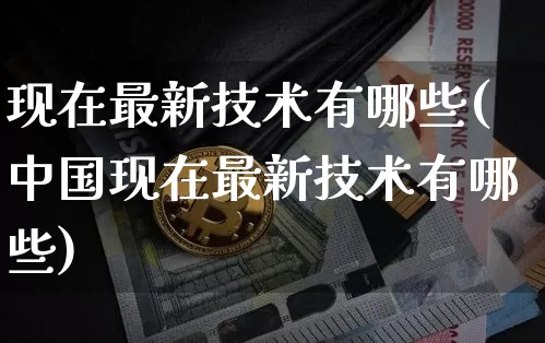 现在最新技术有哪些(中国现在最新技术有哪些)_https://www.cangshenghg.com_创业板_第1张