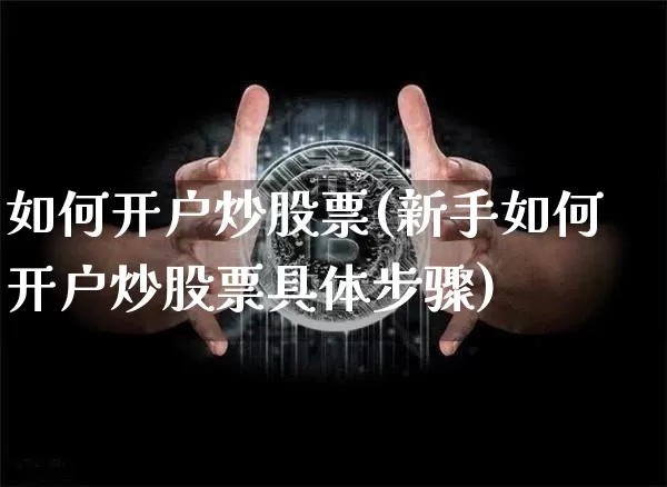 如何开户炒股票(新手如何开户炒股票具体步骤)_https://www.cangshenghg.com_创业板_第1张