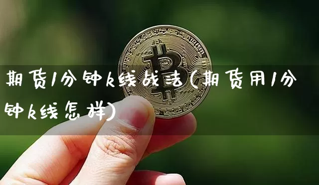 期货1分钟k线战法(期货用1分钟k线怎样)_https://www.cangshenghg.com_创业板_第1张