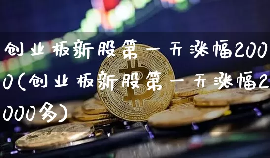 创业板新股第一天涨幅2000(创业板新股第一天涨幅2000多)_https://www.cangshenghg.com_创业板_第1张