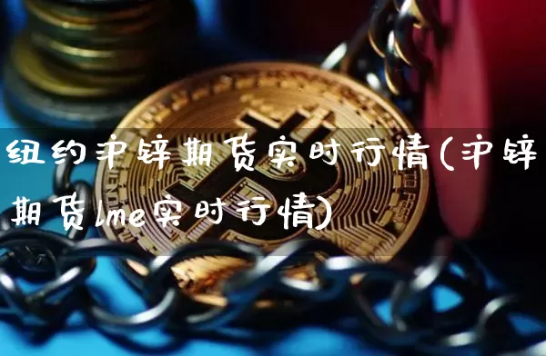 纽约沪锌期货实时行情(沪锌期货lme实时行情)_https://www.cangshenghg.com_北交所_第1张