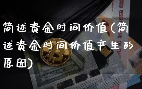 简述资金时间价值(简述资金时间价值产生的原因)_https://www.cangshenghg.com_北交所_第1张