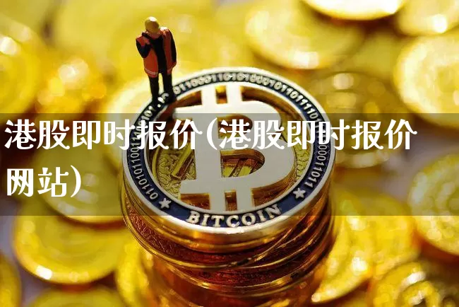 港股即时报价(港股即时报价网站)_https://www.cangshenghg.com_科创板_第1张