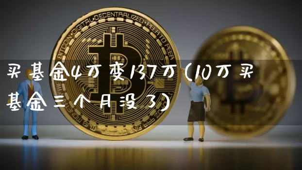 买基金4万变137万(10万买基金三个月没了)_https://www.cangshenghg.com_财经新闻_第1张