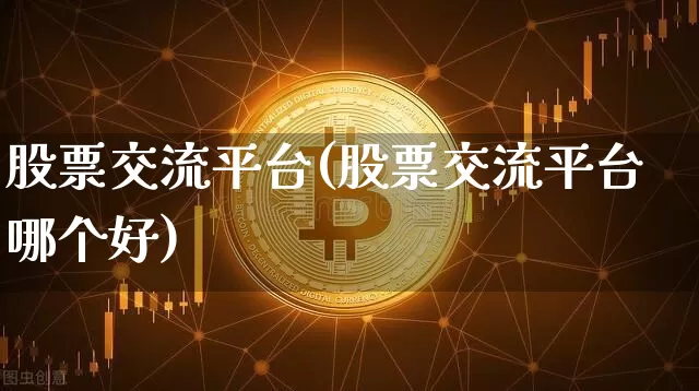 股票交流平台(股票交流平台哪个好)_https://www.cangshenghg.com_A股_第1张
