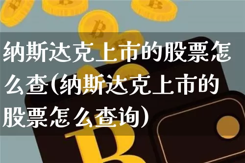 纳斯达克上市的股票怎么查(纳斯达克上市的股票怎么查询)_https://www.cangshenghg.com_创业板_第1张