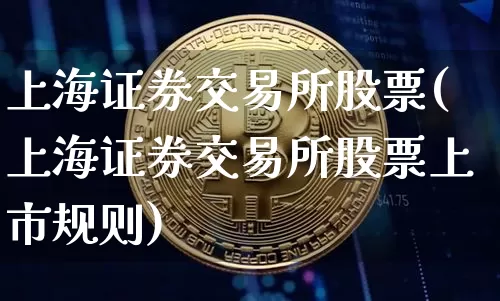 上海证券交易所股票(上海证券交易所股票上市规则)_https://www.cangshenghg.com_财经新闻_第1张