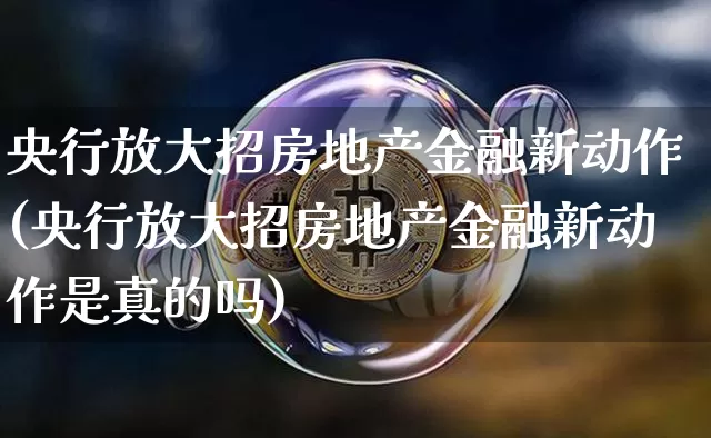央行放大招房地产金融新动作(央行放大招房地产金融新动作是真的吗)_https://www.cangshenghg.com_A股_第1张