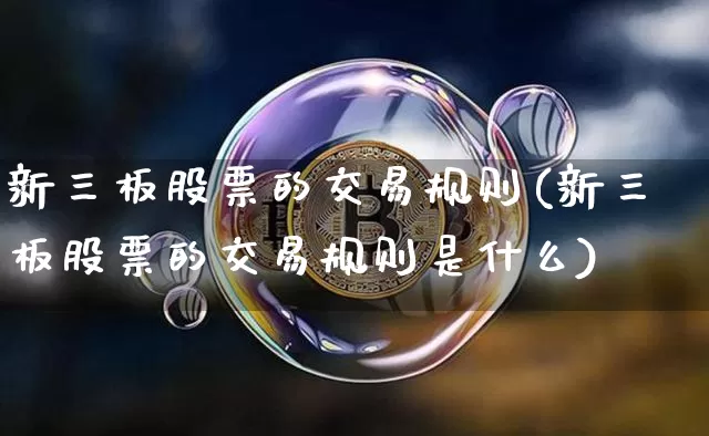 新三板股票的交易规则(新三板股票的交易规则是什么)_https://www.cangshenghg.com_财经新闻_第1张
