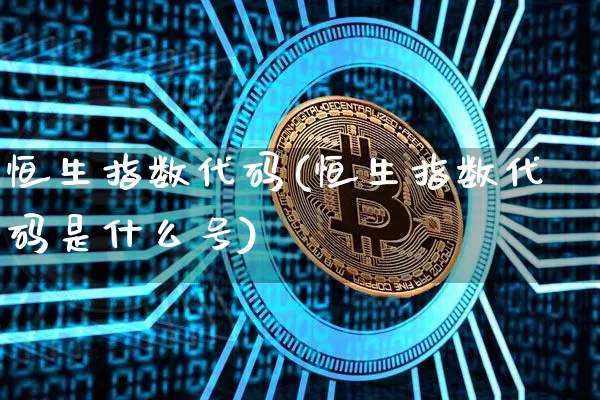 恒生指数代码(恒生指数代码是什么号)_https://www.cangshenghg.com_北交所_第1张