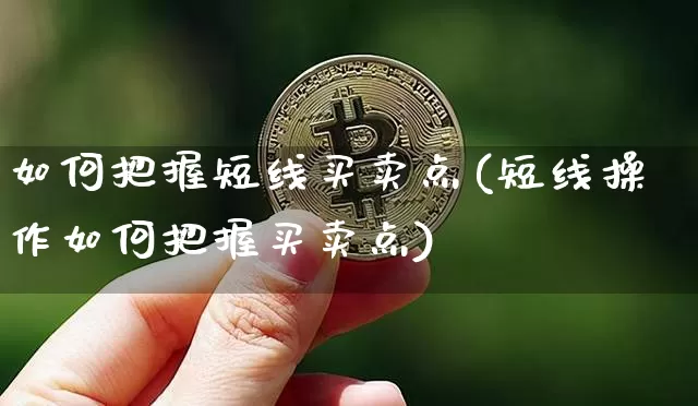 如何把握短线买卖点(短线操作如何把握买卖点)_https://www.cangshenghg.com_财经新闻_第1张