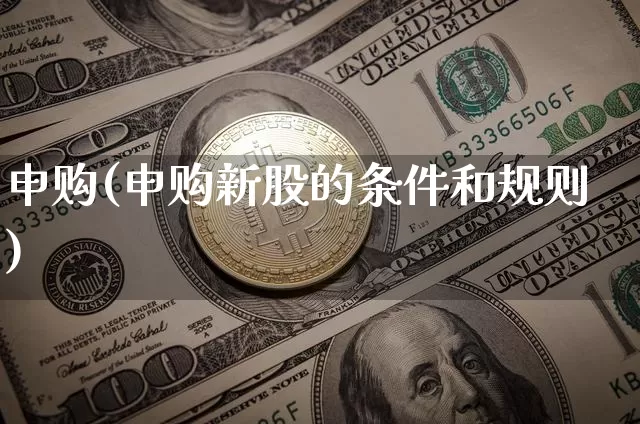 申购(申购新股的条件和规则)_https://www.cangshenghg.com_北交所_第1张